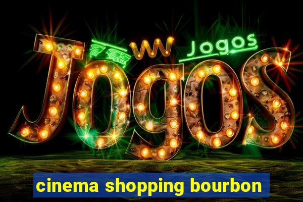 cinema shopping bourbon